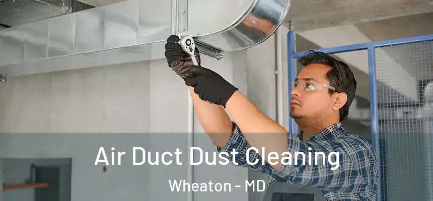 Air Duct Dust Cleaning Wheaton - MD
