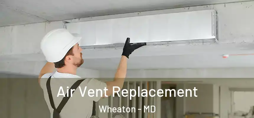 Air Vent Replacement Wheaton - MD