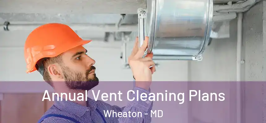  Annual Vent Cleaning Plans Wheaton - MD