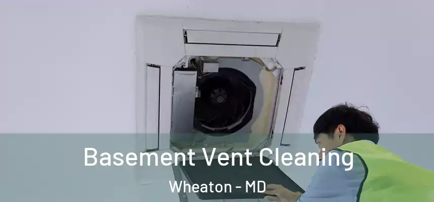 Basement Vent Cleaning Wheaton - MD