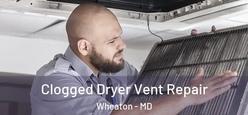 Clogged Dryer Vent Repair Wheaton - MD