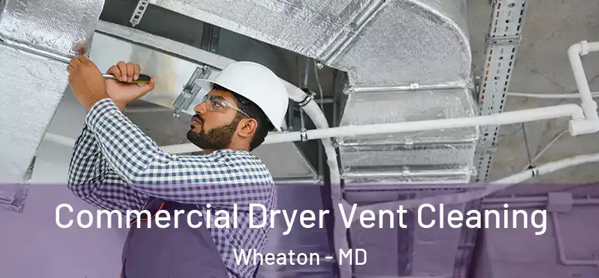 Commercial Dryer Vent Cleaning Wheaton - MD