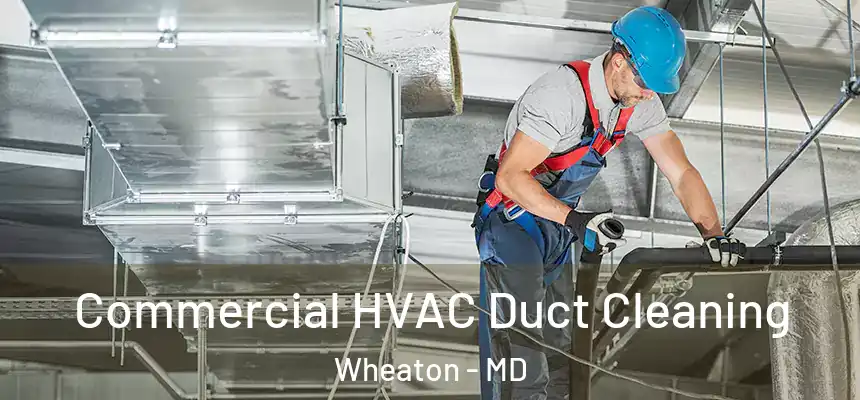 Commercial HVAC Duct Cleaning Wheaton - MD