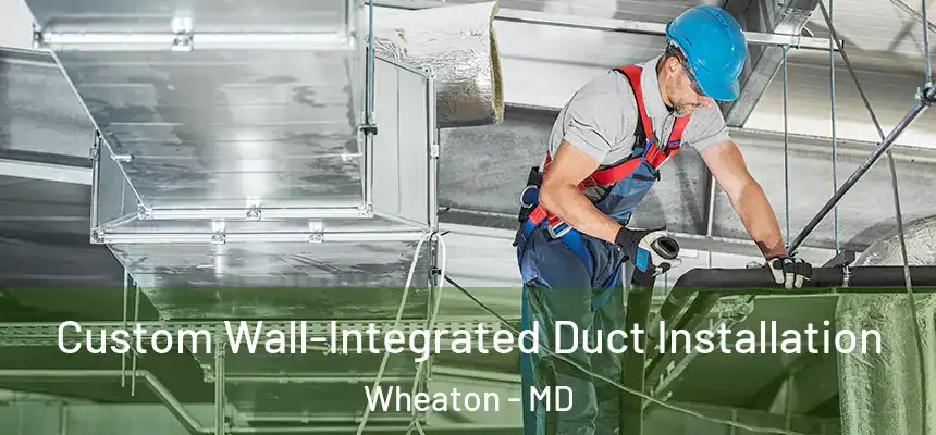 Custom Wall-Integrated Duct Installation Wheaton - MD