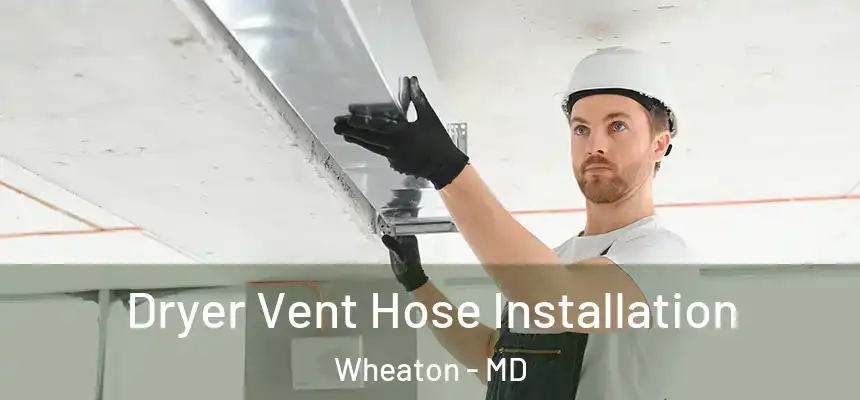  Dryer Vent Hose Installation Wheaton - MD