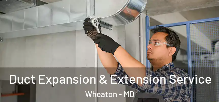  Duct Expansion & Extension Service Wheaton - MD