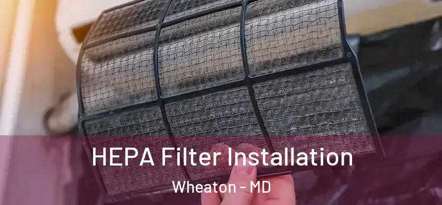 HEPA Filter Installation Wheaton - MD