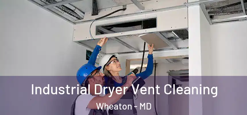 Industrial Dryer Vent Cleaning Wheaton - MD