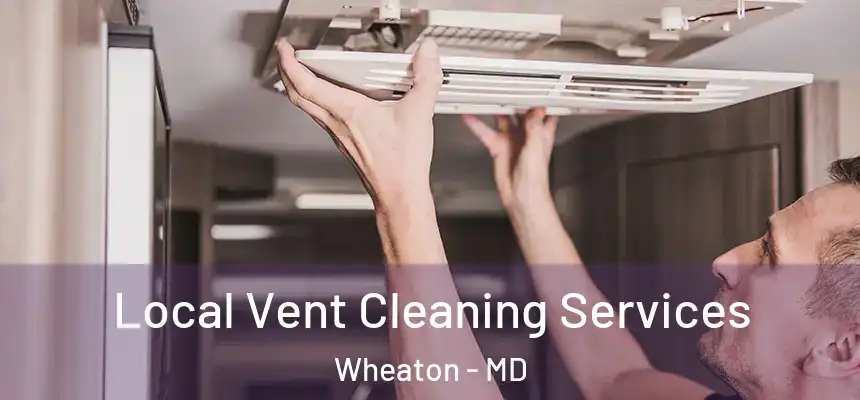 Local Vent Cleaning Services Wheaton - MD
