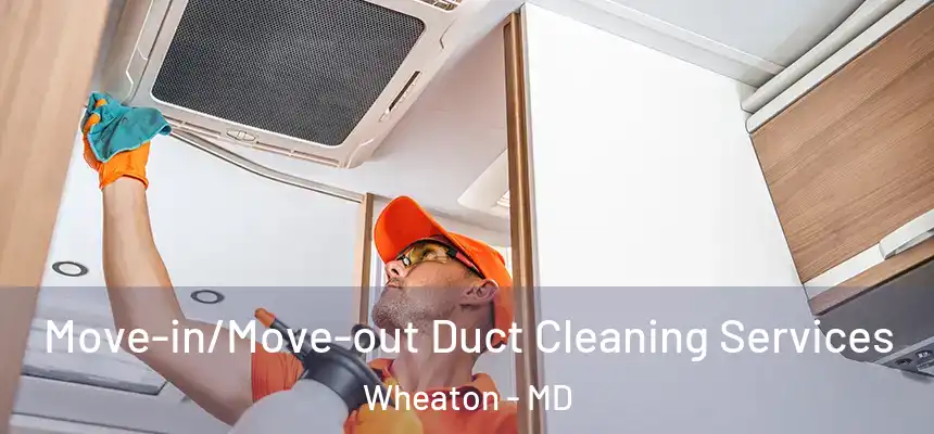  Move-in/Move-out Duct Cleaning Services Wheaton - MD