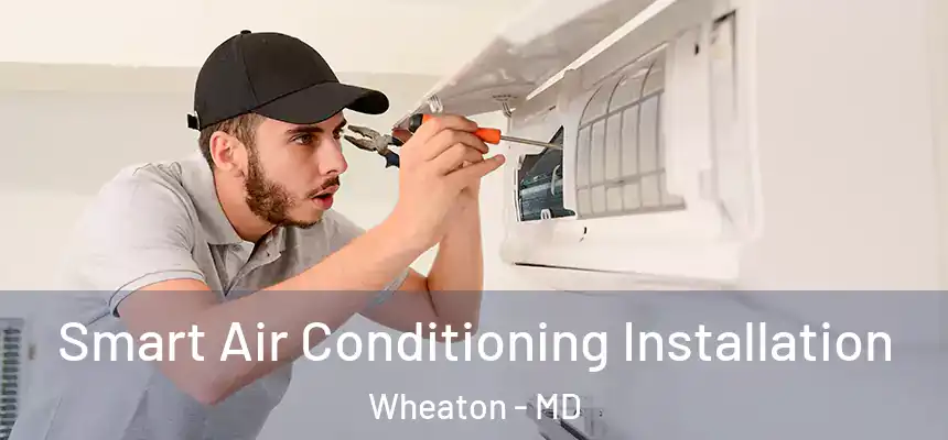 Smart Air Conditioning Installation Wheaton - MD