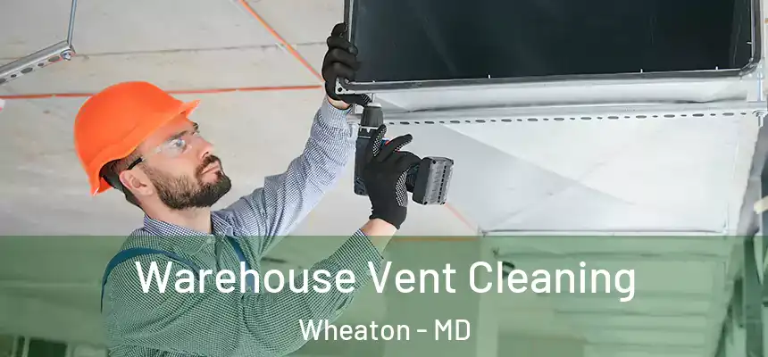 Warehouse Vent Cleaning Wheaton - MD